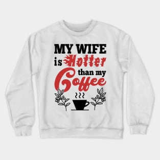 My Wife Is Hotter Than My Coffee Crewneck Sweatshirt